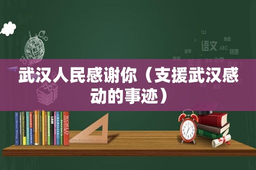 武 *** 民感谢你（支援武汉感动的事迹）