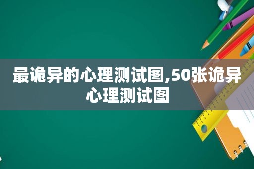 最诡异的心理测试图,50张诡异心理测试图