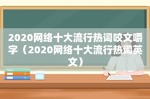 2020网络十大流行热词咬文嚼字（2020网络十大流行热词英文）