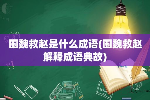 围魏救赵是什么成语(围魏救赵解释成语典故)