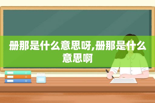 册那是什么意思呀,册那是什么意思啊