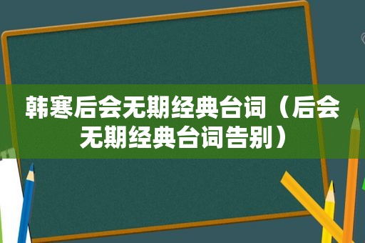 韩寒后会无期经典台词（后会无期经典台词告别）