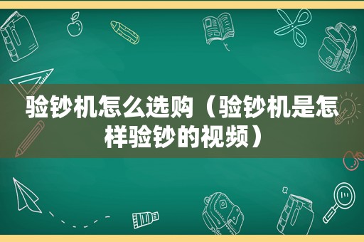 验钞机怎么选购（验钞机是怎样验钞的视频）