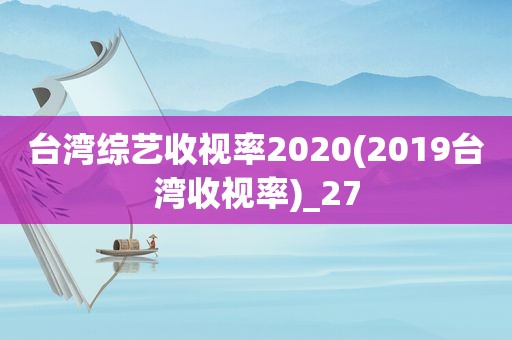 台湾综艺收视率2020(2019台湾收视率)_27