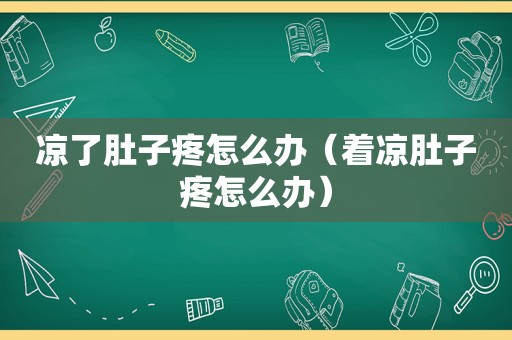 凉了肚子疼怎么办（着凉肚子疼怎么办）