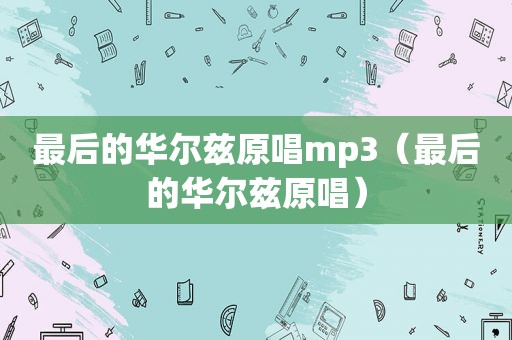 最后的华尔兹原唱mp3（最后的华尔兹原唱）