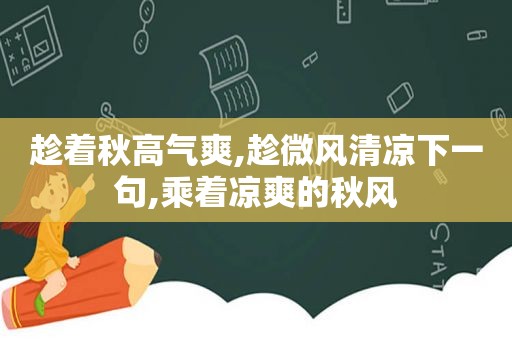 趁着秋高气爽,趁微风清凉下一句,乘着凉爽的秋风