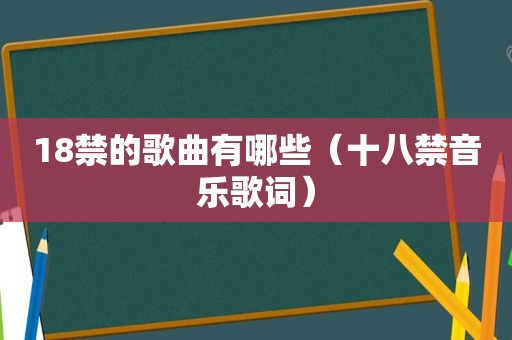  *** 的歌曲有哪些（十八禁音乐歌词）