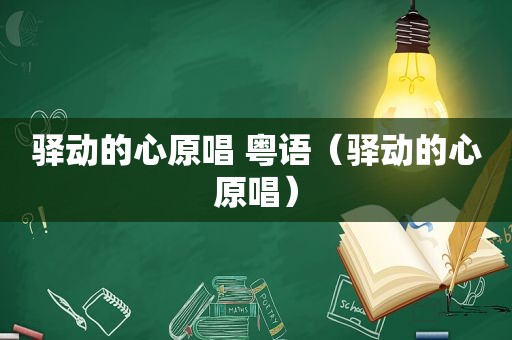 驿动的心原唱 粤语（驿动的心原唱）