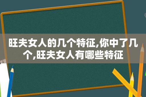 旺夫女人的几个特征,你中了几个,旺夫女人有哪些特征