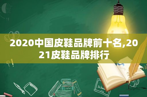 2020中国皮鞋品牌前十名,2021皮鞋品牌排行