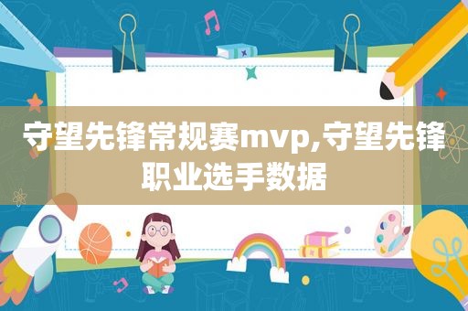 守望先锋常规赛mvp,守望先锋职业选手数据