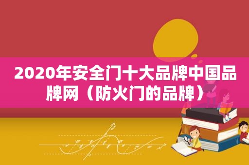 2020年安全门十大品牌中国品牌网（防火门的品牌）