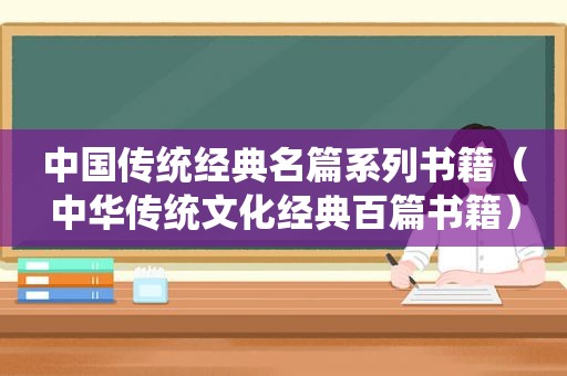 中国传统经典名篇系列书籍（中华传统文化经典百篇书籍）