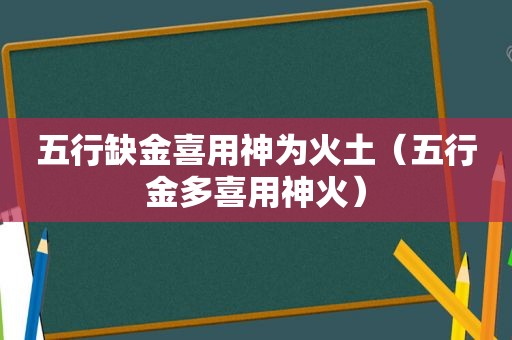 五行缺金喜用神为火土（五行金多喜用神火）