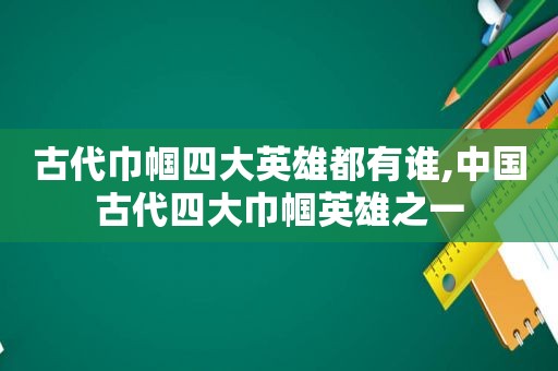 古代巾帼四大英雄都有谁,中国古代四大巾帼英雄之一