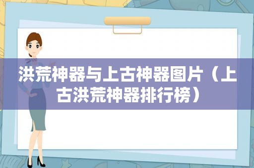 洪荒神器与上古神器图片（上古洪荒神器排行榜）