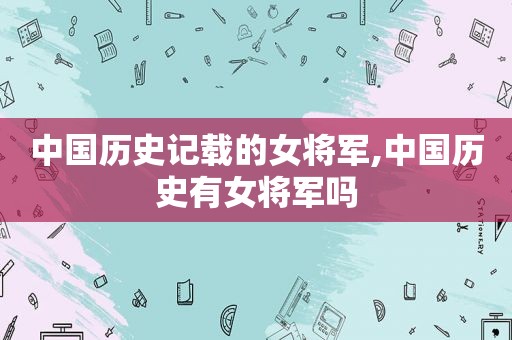 中国历史记载的女将军,中国历史有女将军吗