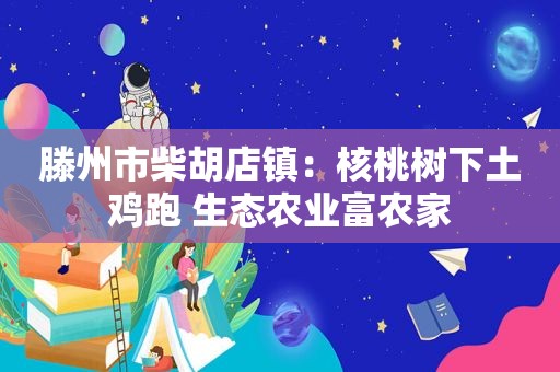 滕州市柴胡店镇：核桃树下土鸡跑 生态农业富农家