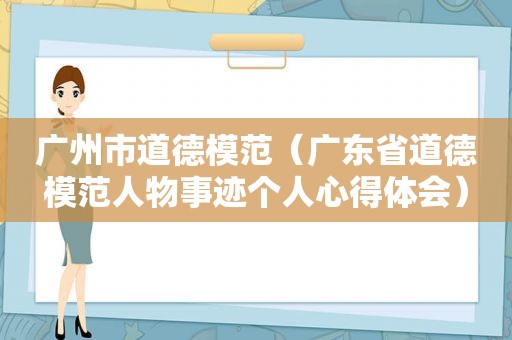 广州市道德模范（广东省道德模范人物事迹个人心得体会）