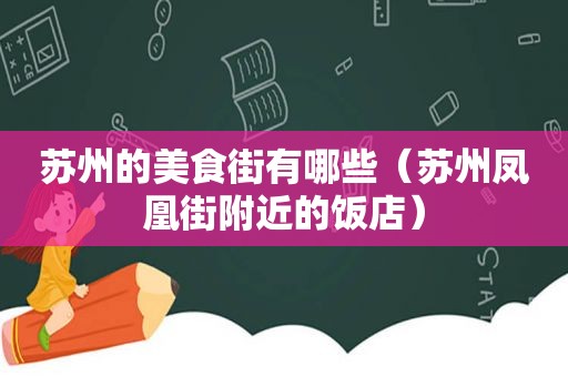 苏州的美食街有哪些（苏州凤凰街附近的饭店）