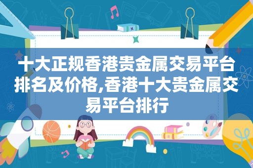 十大正规香港贵金属交易平台排名及价格,香港十大贵金属交易平台排行