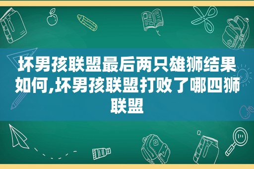 坏男孩联盟最后两只雄狮结果如何,坏男孩联盟打败了哪四狮联盟