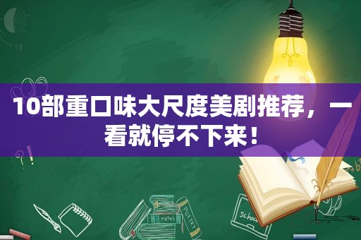 10部重口味大尺度美剧推荐，一看就停不下来！