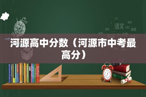 河源高中分数（河源市中考最高分）