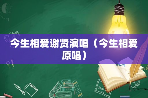 今生相爱谢贤演唱（今生相爱原唱）