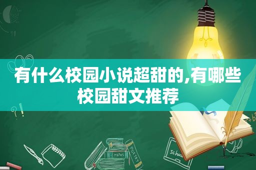 有什么校园小说超甜的,有哪些校园甜文推荐