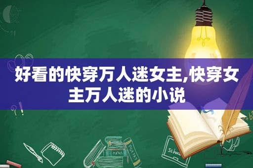 好看的快穿万人迷女主,快穿女主万人迷的小说