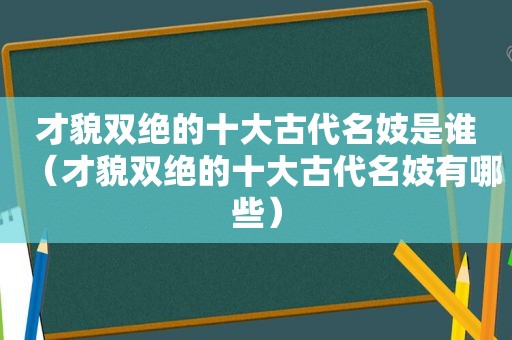 才貌双绝的十大古代名妓是谁（才貌双绝的十大古代名妓有哪些）