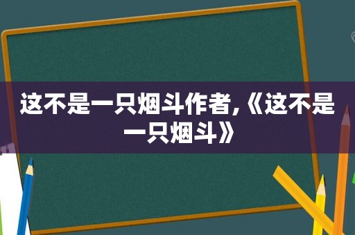 这不是一只烟斗作者,《这不是一只烟斗》