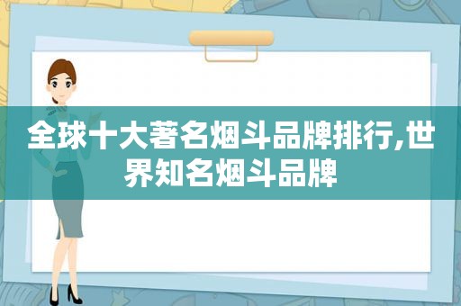 全球十大著名烟斗品牌排行,世界知名烟斗品牌