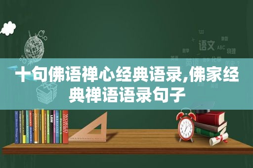 十句佛语禅心经典语录,佛家经典禅语语录句子