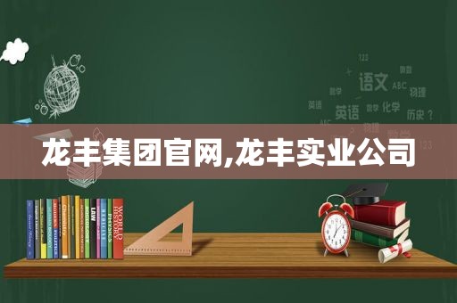 龙丰集团官网,龙丰实业公司