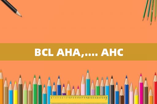 BCL AHA,.... AHC