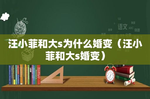 汪小菲和大s为什么婚变（汪小菲和大s婚变）