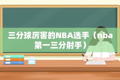 三分球厉害的NBA选手（nba第一三分射手）