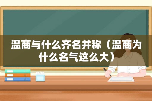 温商与什么齐名并称（温商为什么名气这么大）