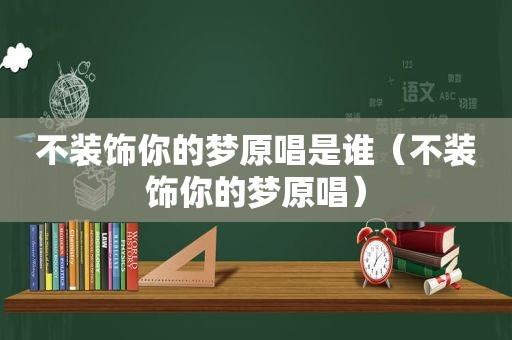 不装饰你的梦原唱是谁（不装饰你的梦原唱）