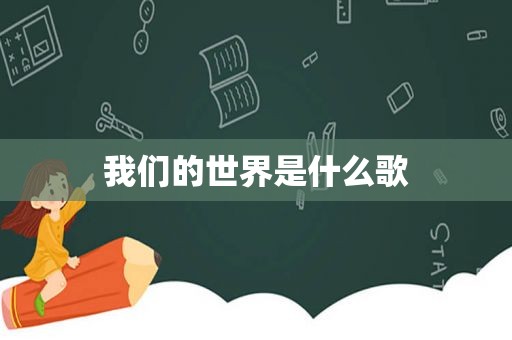 我们的世界是什么歌