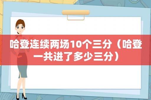 哈登连续两场10个三分（哈登一共进了多少三分）