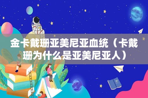 金卡戴珊亚美尼亚血统（卡戴珊为什么是亚美尼亚人）