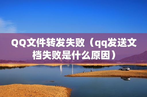 QQ文件转发失败（qq发送文档失败是什么原因）