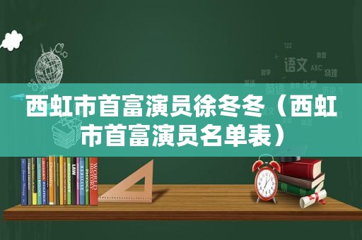 西虹市首富演员徐冬冬（西虹市首富演员名单表）