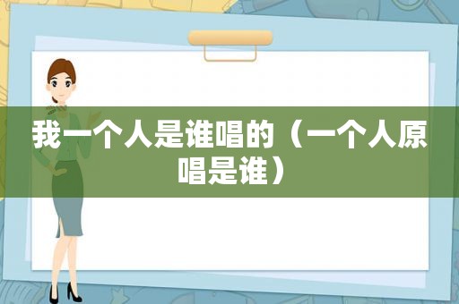 我一个人是谁唱的（一个人原唱是谁）