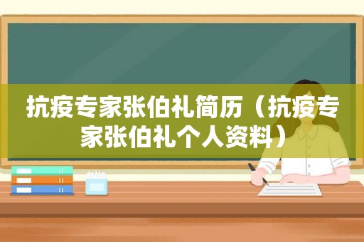 抗疫专家张伯礼简历（抗疫专家张伯礼个人资料）