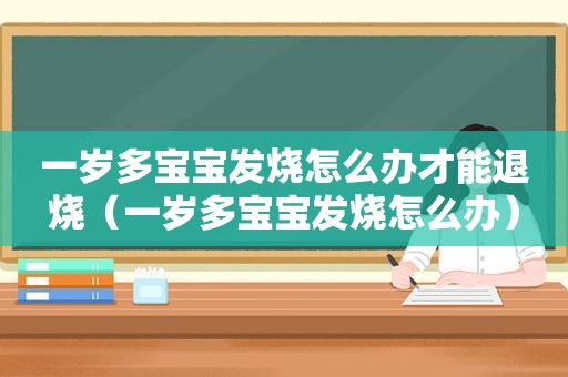 一岁多宝宝发烧怎么办才能退烧（一岁多宝宝发烧怎么办）